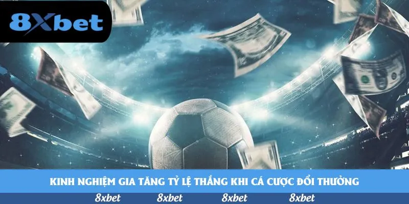 Kinh nghiệm gia tăng tỷ lệ thắng khi cá cược đổi thưởng